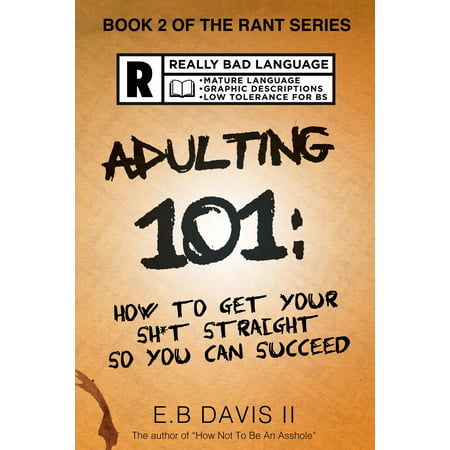 Adulting 101: How to Get Your Sh*t Straight so You Can Succeed -
