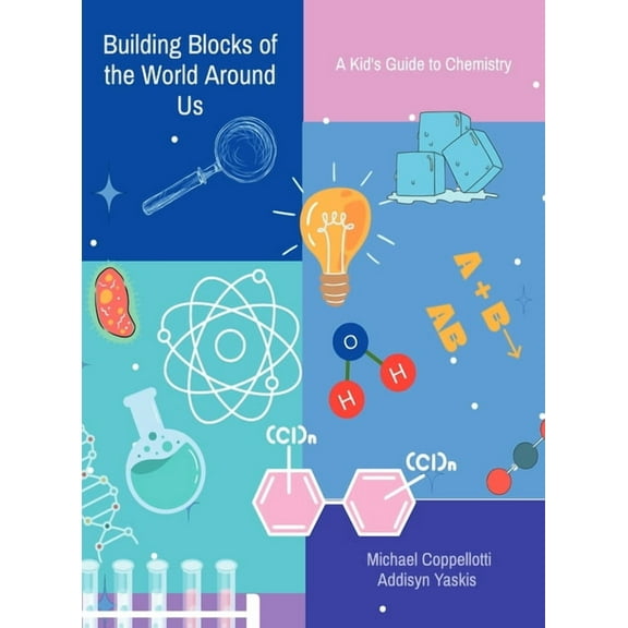 Building Blocks of the World Around Us: A Kid's Guide to Chemistry, (Hardcover)