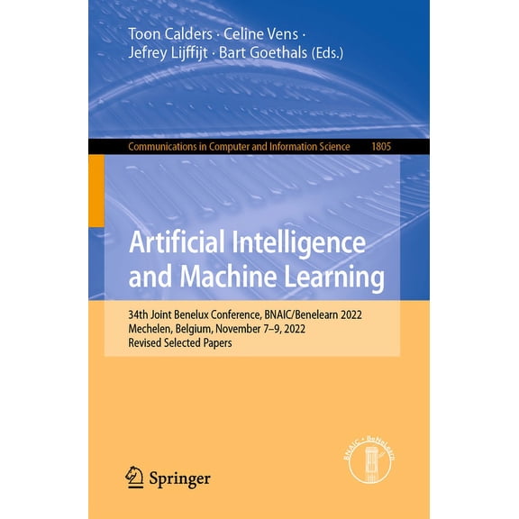 Communications in Computer and Informati Artificial Intelligence and Machine Learning: 34th Joint Benelux Conference, Bnaic/Benelearn 2022, Mechelen, Belgium, No, Book 1805, (Paperback)