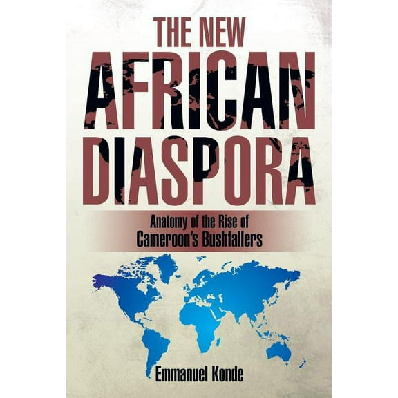 The New African Diaspora: Anatomy of the Rise of Cameroon's Bushfallers, (Paperback)