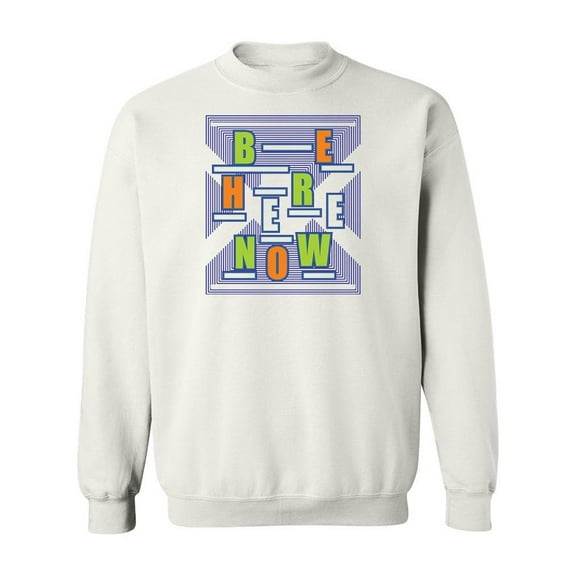 Be Here Now Quote Sweatshirt Men -Image by Shutterstock, Male 3X-Large