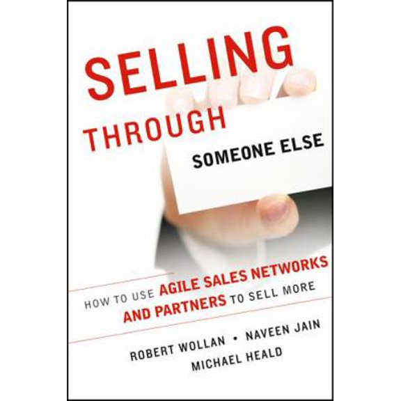 Pre-Owned Selling Through Someone Else: How to Use Agile Sales Networks and Partners to Sell More (Hardcover) 1118496388 9781118496381