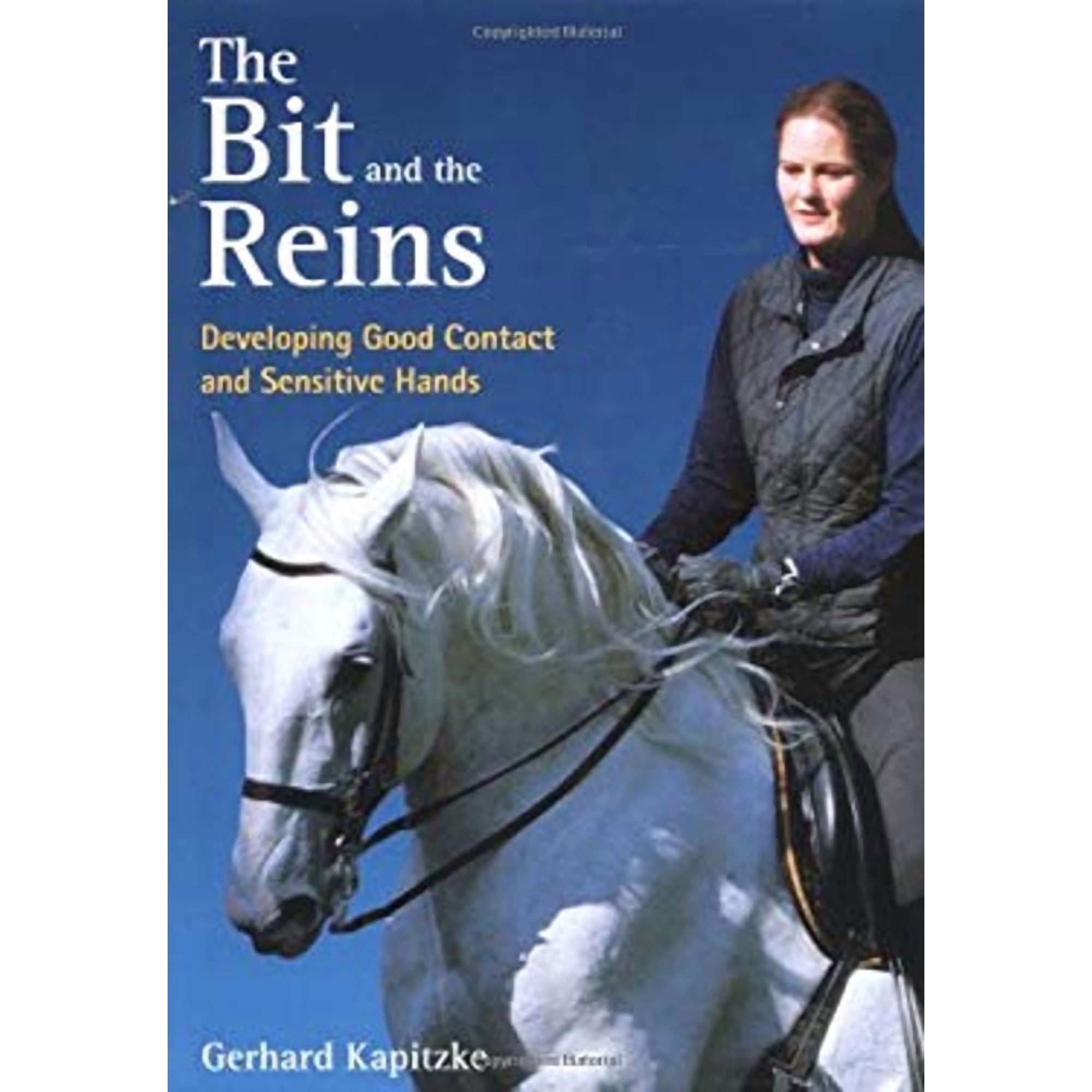 The Bit and the Reins : Developing Good Contact and Sensitive Hands 9781570762758