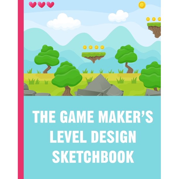The Game Maker's Level Design Sketchbook For indie game designers and