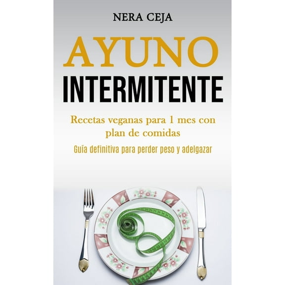 Ayuno Intermitente: Recetas veganas para 1 mes con plan de comidas (GuÃ­a definitiva para perder peso y adelgazar), (Paperback)