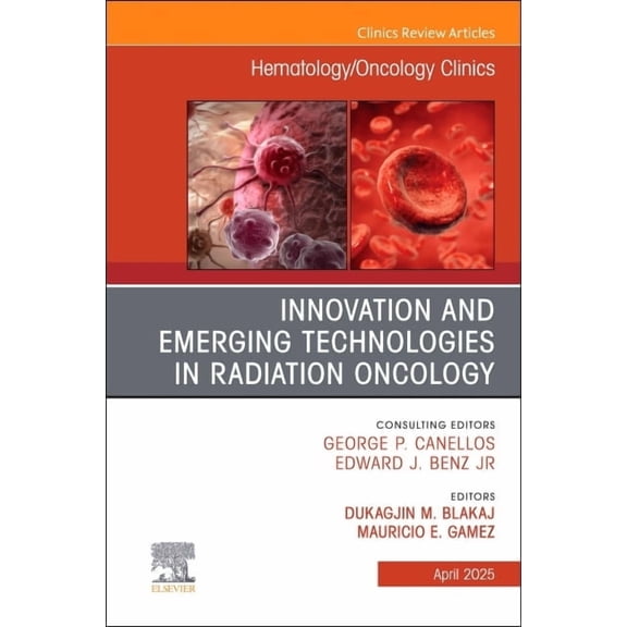 Clinics: Internal Medicine Innovation and Emerging Technologies in Radiation Oncology, an Issue of Hematology/Oncology Clinics of North America: Vo, Book 39, (Hardcover)