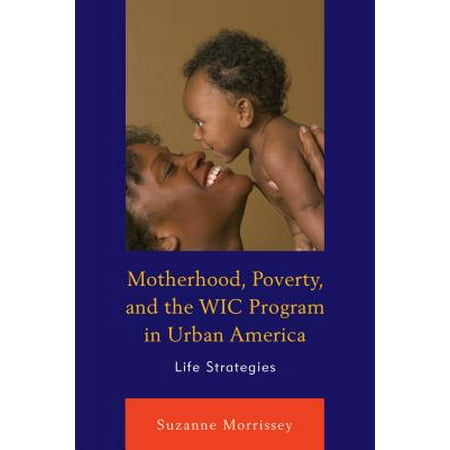 Motherhood, Poverty, and the Wic Program in Urban America : Life