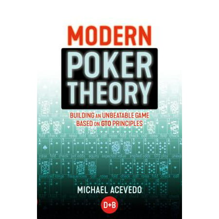 Modern Poker Theory : Building an Unbeatable Strategy Based on GTO