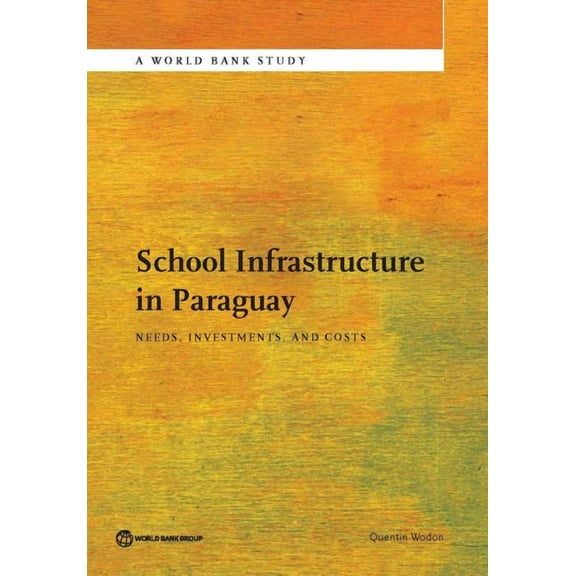 World Bank Studies School Infrastructure in Paraguay: Needs, Investments, and Costs, (Paperback)