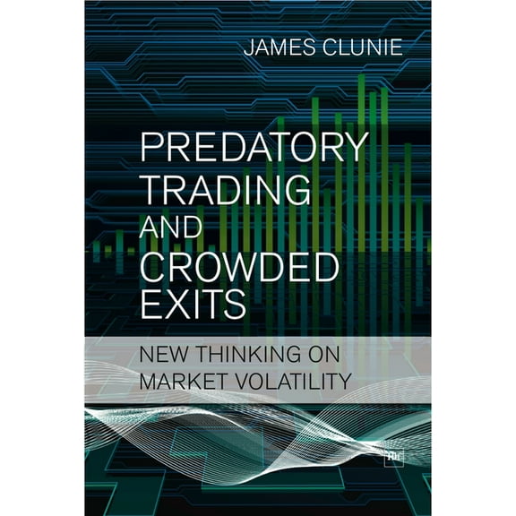 Predatory Trading and Crowded Exits: New Thinking on Market Volatility, (Paperback)