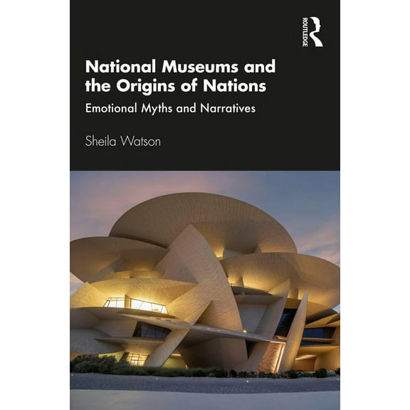 National Museums and the Origins of Nations: Emotional Myths and Narratives, (Paperback)