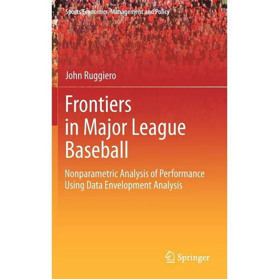 Sports Economics, Management and Policy Frontiers in Major League Baseball: Nonparametric Analysis of Performance Using Data Envelopment Analysis, Book 1, (Hardcover)