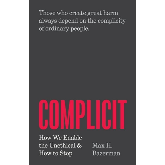 Complicit: How We Enable the Unethical and How to Stop, (Paperback)