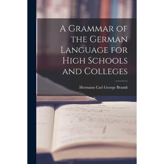 A Grammar of the German Language for High Schools and Colleges, (Paperback)