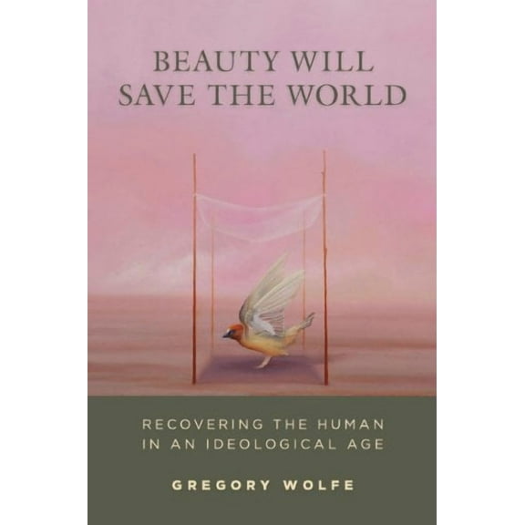 Beauty Will Save the World : Recovering the Human in an Ideological Age (Paperback)