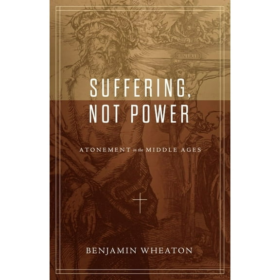 Suffering, Not Power: Atonement in the Middle Ages, (Paperback)