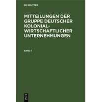 Mitteilungen Der Gruppe Deutscher Kolonialwirtschaftlicher Unternehmungen. Band 1, (Hardcover)