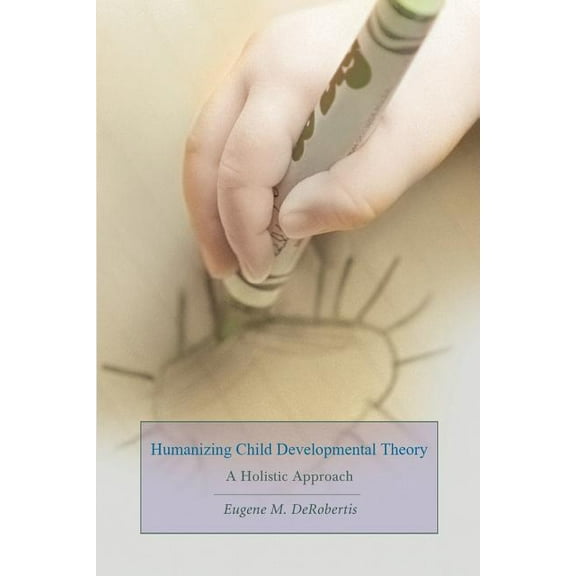 Humanizing Child Developmental Theory: A Holistic Approach (Paperback)