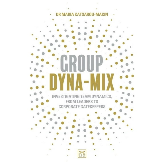 Group Dyna-Mix : Investigating team dynamics, from leaders to corporate gatekeepers (Paperback)