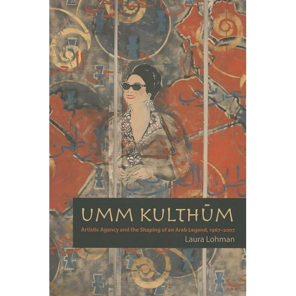 Music / Culture: Umm Kulthum: Artistic Agency and the Shaping of an Arab Legend, 1967-2007 (Paperback)