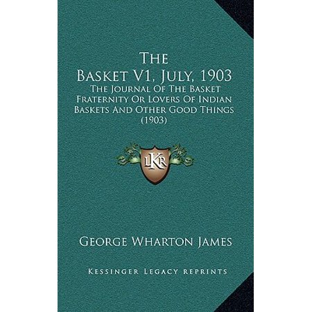 The Basket V1, July, 1903: The Journal of the Basket Fraternity or Lovers of Indian Baskets and Other Good Things (1903)