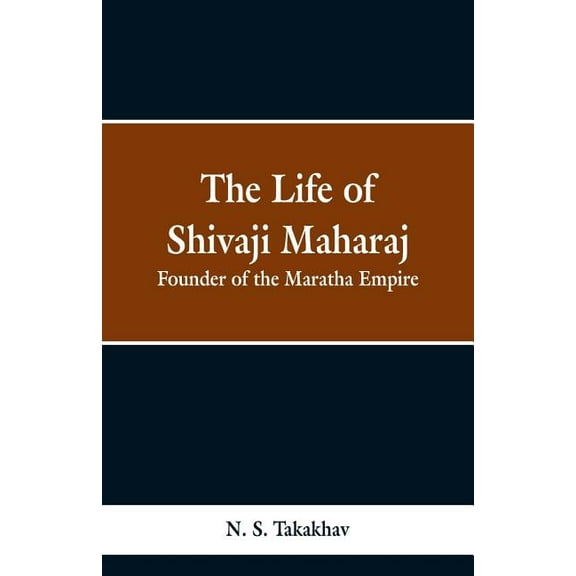 The Life of Shivaji Maharaj: Founder of the Maratha Empire, (Paperback)