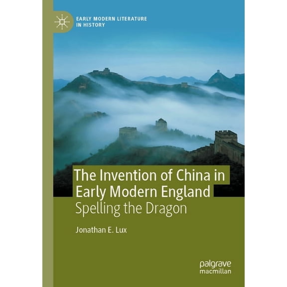 Early Modern Literature in History The Invention of China in Early Modern England: Spelling the Dragon, (Paperback)