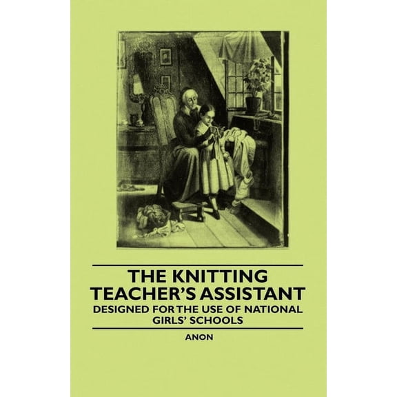 The Knitting Teacher's Assistant - Designed for the use of National Girls' Schools, (Paperback)