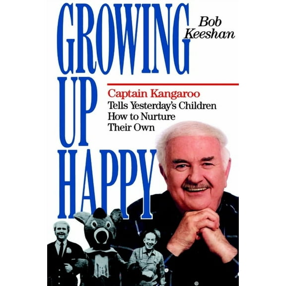 Growing Up Happy: Captain Kangaroo Tells Yesterday's Children How to Nuture Their Own, (Paperback)