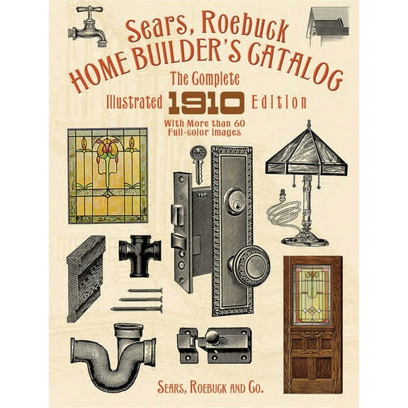 Sears, Roebuck Home Builder's Catalog: The Complete Illustrated 1910 Edition, (Paperback)