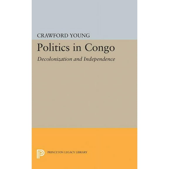 Princeton Legacy Library Politics in Congo: Decolonization and Independence, Book 2313, (Paperback)