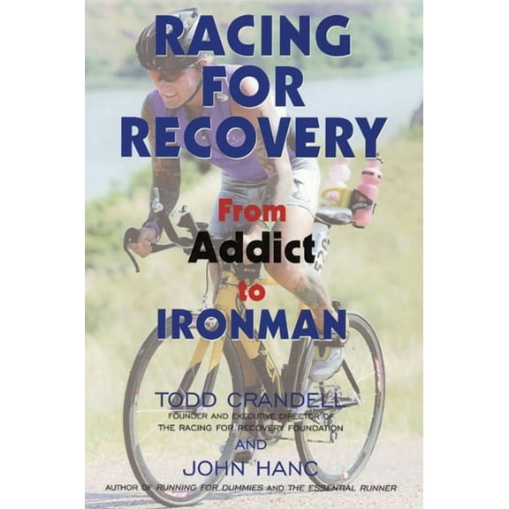 Racing for Recovery: From Addict to Ironman (Paperback) by Todd Crandell, John Hanc