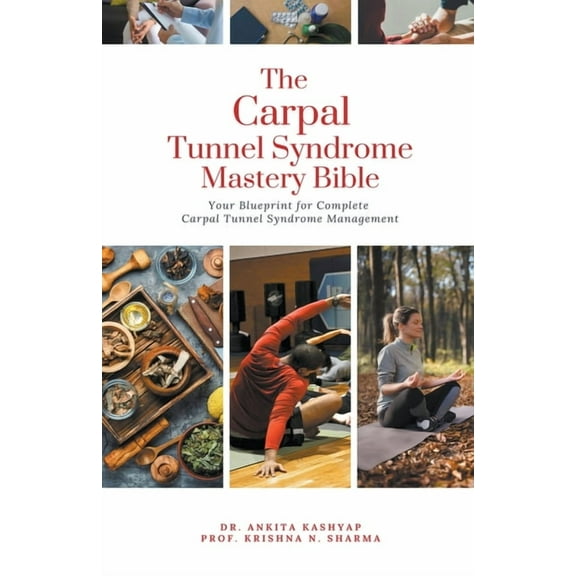 The Carpal Tunnel Syndrome Mastery Bible: Your Blueprint for Complete Carpal Tunnel Syndrome Management, (Paperback)