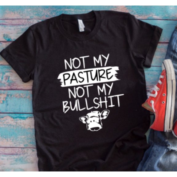 Sam Soft Not My Pasture, Not My Bullsh*T Black Unisex Short Sleeve T-Shirt Unisex Cotton Tee, Full Size S-5XL