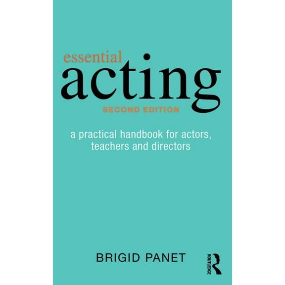 Essential Acting: A Practical Handbook for Actors, Teachers and Directors, (Paperback)
