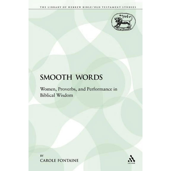 Library of Hebrew Bible/Old Testament St Smooth Words: Women, Proverbs and Performance in Biblical Wisdom, Book 356, (Paperback)