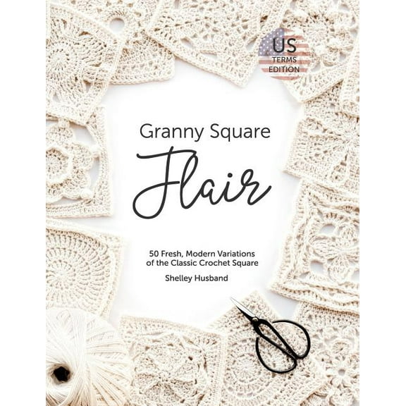 Granny Square Flair US Terms Edition: 50 Fresh, Modern Variations of the Classic Crochet Square, (Paperback)