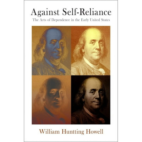 Early American Studies Against Self-Reliance: The Arts of Dependence in the Early United States, (Hardcover)