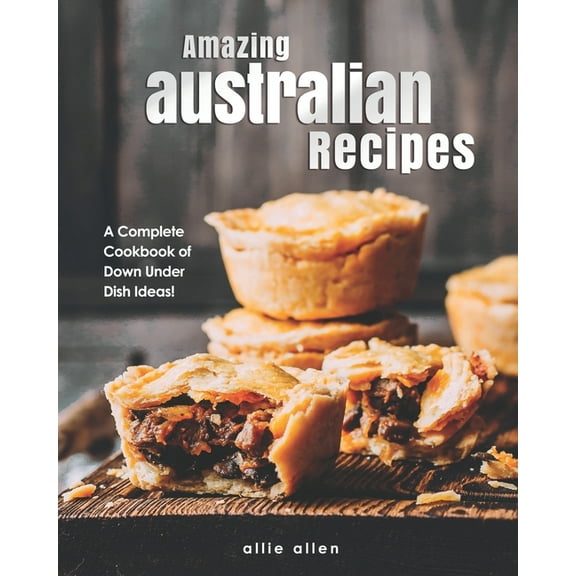 Amazing Australian Recipes: A Complete Cookbook of Down Under Dish Ideas! (Paperback)