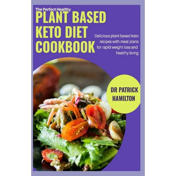 The Perfect Healthy Plant Based Keto Diet Cookbook: Delicious plant based keto recipes with meal (Paperback) by Patrick Hamilton