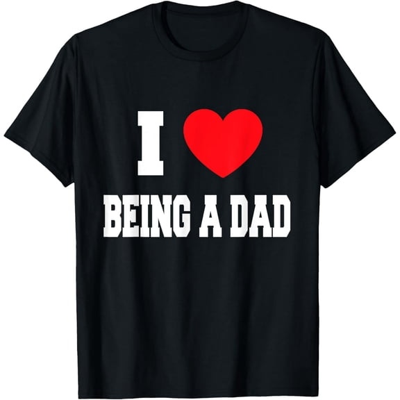 I Love being a dad T-Shirt men and women can wear, black, white, gifts