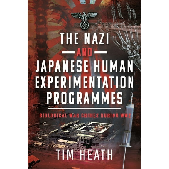 The Nazi and Japanese Human Experimentation Programmes: Biological War Crimes During Ww2, (Hardcover)