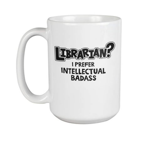 Librarian? I Prefer Intellectual Badass! Appreciation Coffee & Tea Gift Mug, Library Desk Decor, Supplies, Party Items & Stuff For The Best School, Reference Or Children's Librarian You Love