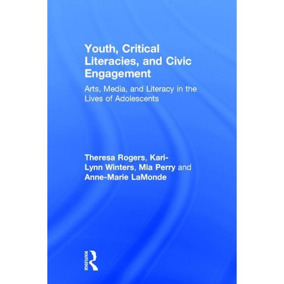 Youth, Critical Literacies, and Civic Engagement: Arts, Media, and Literacy in the Lives of Adolescents, (Hardcover)
