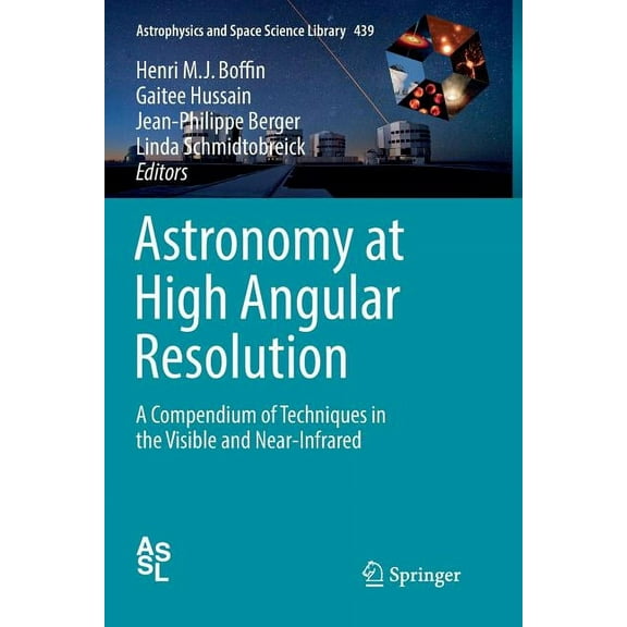 Astrophysics and Space Science Library Astronomy at High Angular Resolution: A Compendium of Techniques in the Visible and Near-Infrared, Book 439, (Paperback)