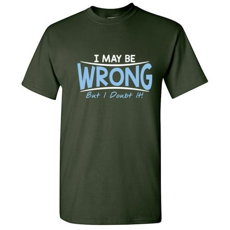 I May Be Wrong But I Doubt It Sarcastic Humor Novelty Offensive Tee Funny Graphic T-Shirt for Mens