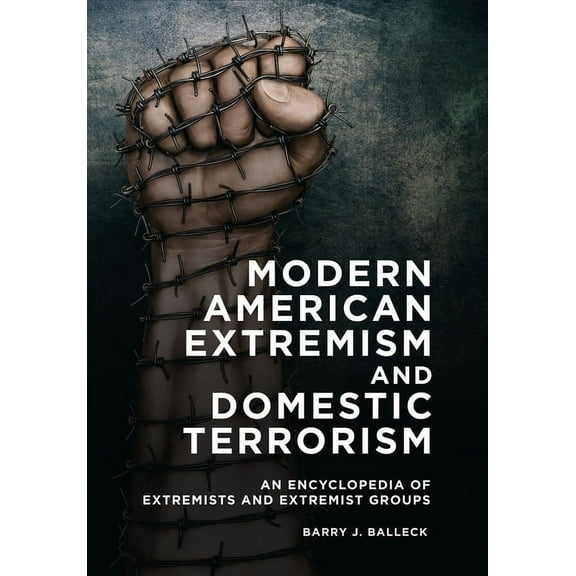 Modern American Extremism and Domestic Terrorism: An Encyclopedia of Extremists and Extremist Groups, (Hardcover)
