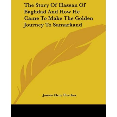 The Story of Hassan of Baghdad and How He Came to Make the Golden Journey to