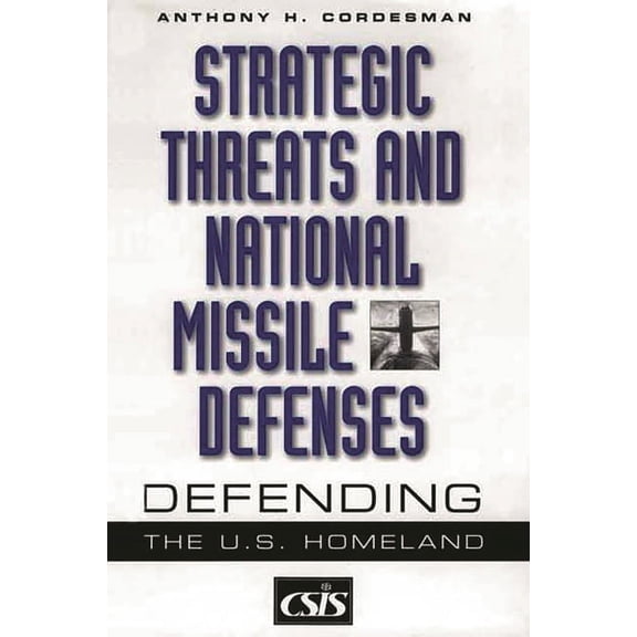 CSIS Strategic Threats and National Missile Defenses: Defending the U.S. Homeland, (Hardcover)