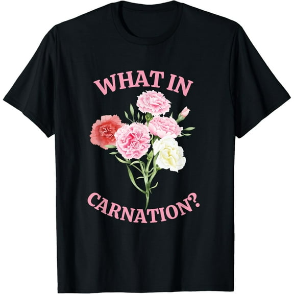 What In Carnation, Funny Florist T-Shirt